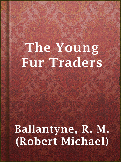 Title details for The Young Fur Traders by R. M. (Robert Michael) Ballantyne - Available